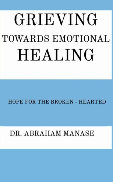 Grieving Towards Emotional Healing: Hope for the broken- hearted