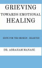 Grieving Towards Emotional Healing: Hope for the broken- hearted