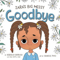 Title: Zara's Big Messy Goodbye, Author: Rebekah Borucki