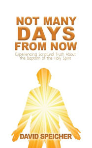 Ebooks magazines free download pdf Not Many Days from Now: Experiencing Scriptural Truth About the Baptism of the Holy Spirit