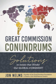 Title: Great Commission Conundrums: Solutions to issues that hinder our global conquest, Author: Jon Nelms