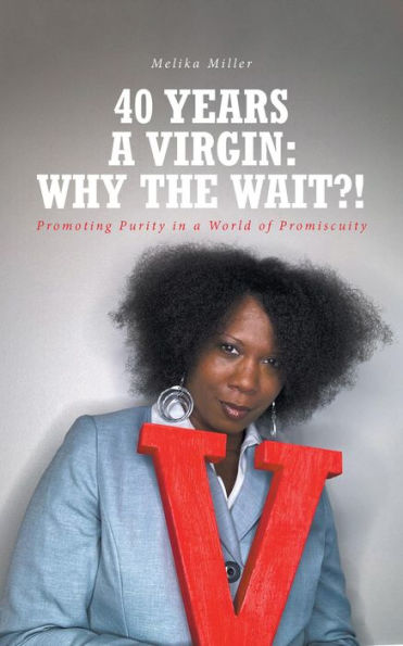 40 Years A Virgin: Why the Wait?!: Promoting Purity in a World of Promiscuity