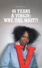 40 Years A Virgin: Why the Wait?!: Promoting Purity in a World of Promiscuity