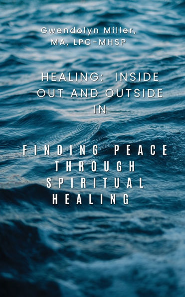 Healing: Inside Out and Outside In: Finding Peace through Spiritual Healing