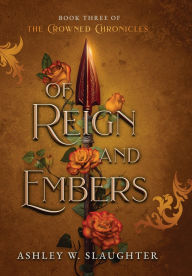Title: Of Reign and Embers, Author: Ashley W Slaughter