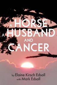 Title: A Horse A Husband and Cancer, Author: Elaine Kirsch Edsall