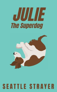 Title: Julie The Superdog, Author: Seattle Strayer