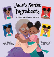 Title: Jade's Secret Ingredients: A Recipe for Managing Feelings, Author: Ashley Finley