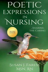 Title: Poetic Expressions in Nursing: Sharing the Caring, Author: Susan Farese