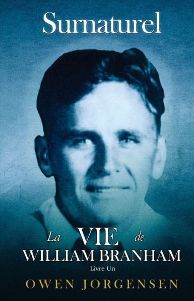 Livre Un - Surnaturelle: La Vie De William Branham: Le Garï¿½on Et Sa Privation (1909 - 1932)