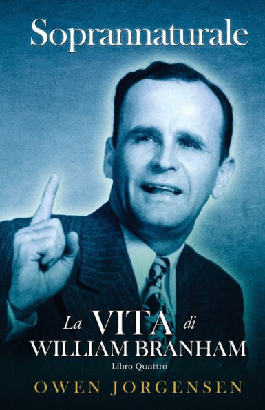 Libro Quattro - Soprannaturale: La Vita Di William Branham: L'evangelista E La Sua Acclamazione (1951 - 1954)