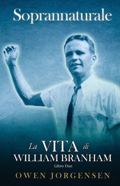 Libro Due - Soprannaturale: La Vita Di William Branham: Il Giovane E La Sua Disperazione (1933 - 1946)