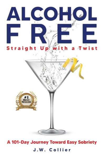 Alcohol Free Straight-Up With A Twist: 101-Day Journey Toward Easy Sobriety