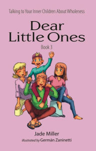 Title: Dear Little Ones (Book 3): Talking to Your Inner Children About Wholeness, Author: Jade Miller