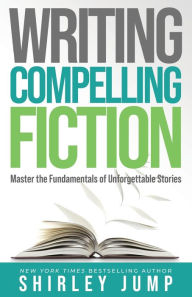 Title: Writing Compelling Fiction: Master the Fundamentals of Unforgettable Stories, Author: Shirley Jump