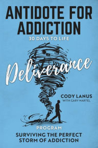 Title: ANTIDOTE FOR ADDICTION 30 Days To Life Deliverance Program, Author: Cody Lanus