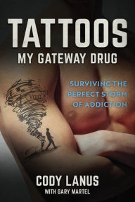 Pda books free download TATTOOS: My Gateway Drug / Surviving The Perfect Storm Of Addiction by Cody Lanus, Ellen Smith Parker, Gary J Martel 9781737003311 (English Edition) PDF MOBI