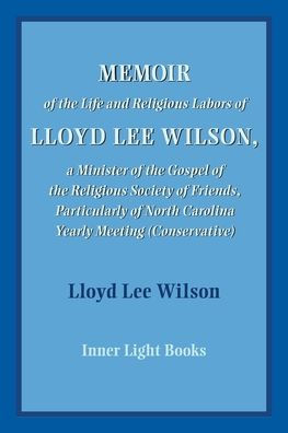 Memoir of the Life and Religious Labors Lloyd Lee Wilson