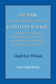 Title: Memoir of the Life and Religious Labors of Lloyd Lee Wilson, Author: Lloyd Lee Wilson