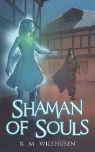 Title: Shaman of Souls: Scars of the Necromancer Book One, Author: R.M. Wilshusen