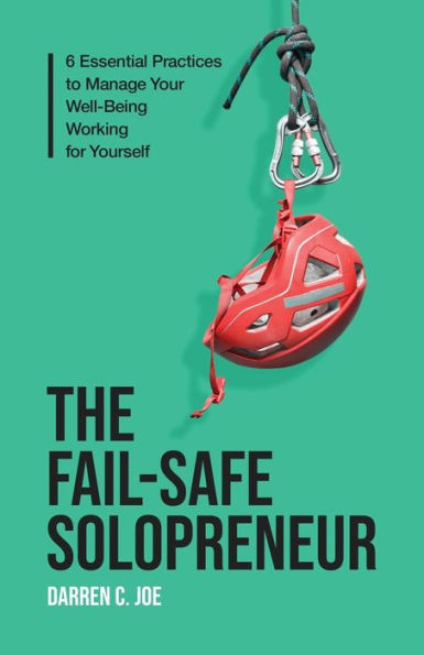 The Fail-Safe Solopreneur: 6 Essential Practices to Manage Your Well-Being Working for Yourself