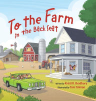 Title: To the Farm in the Back Seat, Author: Kristi R Bradbury