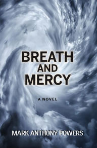 Title: Breath and Mercy: A Novel, Author: Mark Anthony Powers