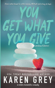 Title: You Get What You Give: a retro romantic comedy, Author: Karen Grey