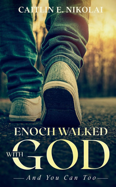 Enoch Walked with God: And You Can Too