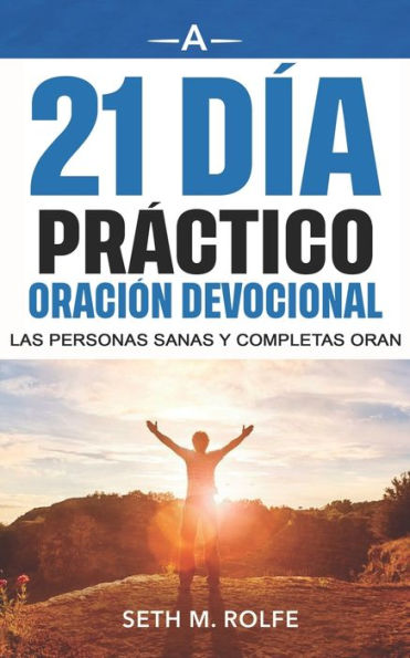 Devocional de oraciï¿½n prï¿½ctica de 21 dï¿½as: Healthy and Whole People Pray