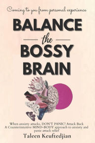 Title: Balance the Bossy Brain: A Personal Experience Guide on Overcoming Anxiety by Finding and Fixing the Root Cause with a Focus on the Brain Body and Spirit as a Whole, Author: Taleen Keuftedjian