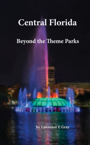 Title: Central Florida: Beyond the Theme Parks, Author: Lawrence Gray