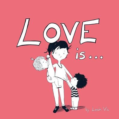 Love Is...: A Children's Book on - Inspired by 1 Corinthians 13