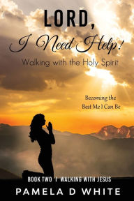 Title: Lord, I Need Help!: Walking with the Holy Spirit, Author: Pamela D White