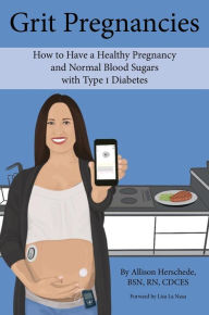 Title: Grit Pregnancies: How to Have a Healthy Pregnancy and Normal Blood Sugars with Type 1 Diabetes, Author: Allison M Herschede