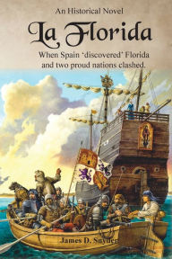 Title: La Florida: When Spain 'Discovered' Florida and Two Proud Nations Clashed, Author: James D Snyder