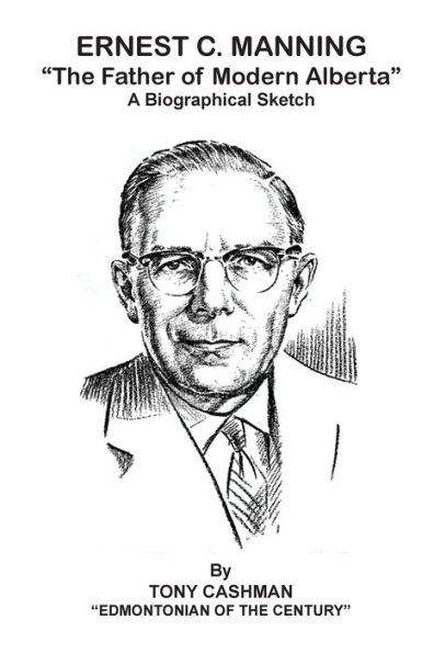 Ernest C. Manning: The Father of Modern Alberta