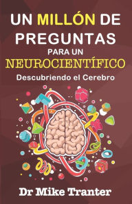 Title: Un Millón de Preguntas Para Un Neurocientífico: Descubriendo El Cerebro, Author: Mike Tranter