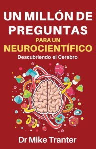 Title: Un Millï¿½n de Preguntas Para Un Neurocientï¿½fico: Descubriendo El Cerebro, Author: Mike Tranter Phd