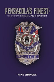 Title: Pensacola's Finest: The Story of the Pensacola Police Department, Author: Sgt. Mike Simmons