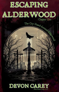 Title: Escaping Alderwood: Chapter One - The Cry Heard Around Alderwood, Author: Devon Carey
