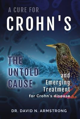 A Cure for Crohn's: The untold cause and emerging treatment for Crohn's disease