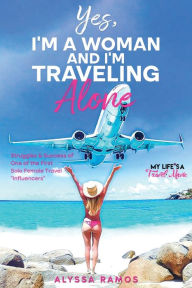 Download epub books online free Yes, I'm a Woman, and I'm Traveling Alone 9781737138235 ePub (English literature) by Alyssa Ramos, Alyssa Ramos