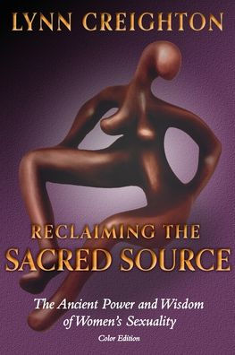 Reclaiming The Sacred Source: Ancient Power and Wisdom of Women's Sexuality - Color Edition