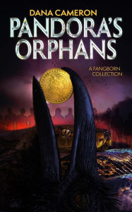 Title: Pandora's Orphans: A Fangborn Collection, Author: Dana Cameron