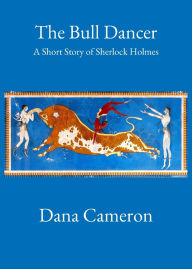 Title: The Bull Dancer: A Short Story of Sherlock Holmes, Author: Dana Cameron