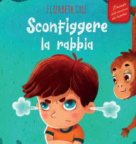 Title: Sconfiggere la rabbia: Libro illustrato su come gestire la rabbia e gestire le emozioni dei più piccoli (Emozioni d'infanzia), Author: Elizabeth Cole