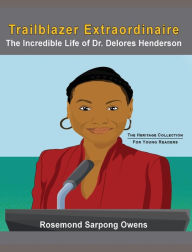 Title: Trailblazer Extraordinaire: The Incredible life of Dr. Delores Henderson, Author: Rosemond Sarpong Owens