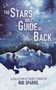 Title: The Stars Will Guide Us Back, Author: Rue Sparks