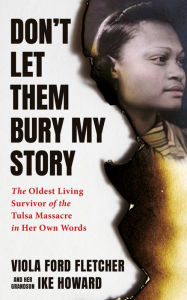 Ebooks for mac free download Don't Let Them Bury My Story: The Oldest Living Survivor of the Tulsa Race Massacre in Her Own Words by Ike Howard, Viola Ford Fletcher, Ike Howard, Viola Ford Fletcher